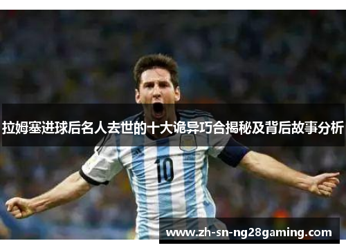 拉姆塞进球后名人去世的十大诡异巧合揭秘及背后故事分析 拉姆塞进球后名人去世的十大诡异巧合揭秘及背后故事分析