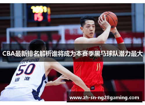 CBA最新排名解析谁将成为本赛季黑马球队潜力最大 CBA最新排名解析谁将成为本赛季黑马球队潜力最大