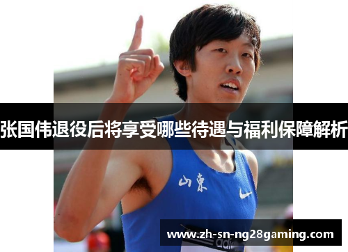 张国伟退役后将享受哪些待遇与福利保障解析 张国伟退役后将享受哪些待遇与福利保障解析