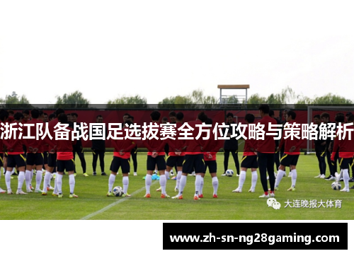 浙江队备战国足选拔赛全方位攻略与策略解析