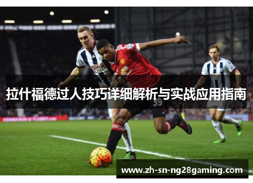 拉什福德过人技巧详细解析与实战应用指南