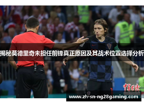 揭秘莫德里奇未担任前锋真正原因及其战术位置选择分析