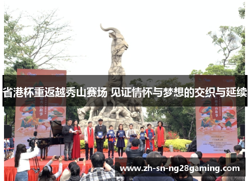 省港杯重返越秀山赛场 见证情怀与梦想的交织与延续 省港杯重返越秀山赛场 见证情怀与梦想的交织与延续