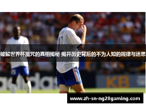 破解世界杯魔咒的真相揭秘 揭开历史背后的不为人知的规律与迷思 破解世界杯魔咒的真相揭秘 揭开历史背后的不为人知的规律与迷思