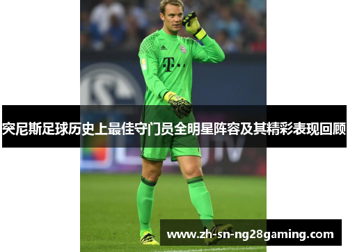 突尼斯足球历史上最佳守门员全明星阵容及其精彩表现回顾
