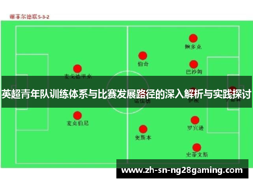 英超青年队训练体系与比赛发展路径的深入解析与实践探讨 英超青年队训练体系与比赛发展路径的深入解析与实践探讨