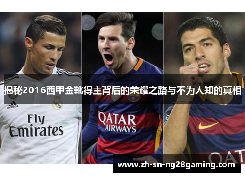 揭秘2016西甲金靴得主背后的荣耀之路与不为人知的真相 揭秘2016西甲金靴得主背后的荣耀之路与不为人知的真相