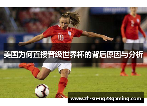 美国为何直接晋级世界杯的背后原因与分析 美国为何直接晋级世界杯的背后原因与分析