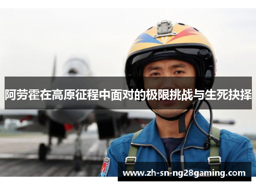 阿劳霍在高原征程中面对的极限挑战与生死抉择 阿劳霍在高原征程中面对的极限挑战与生死抉择