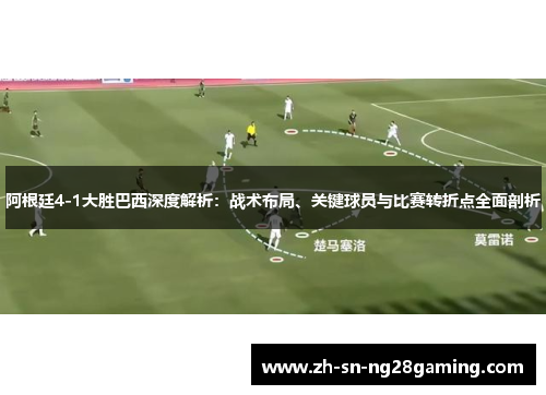 阿根廷4-1大胜巴西深度解析:战术布局、关键球员与比赛转折点全面剖析 阿根廷4-1大胜巴西深度解析:战术布局、关键球员与比赛转折点全面剖析