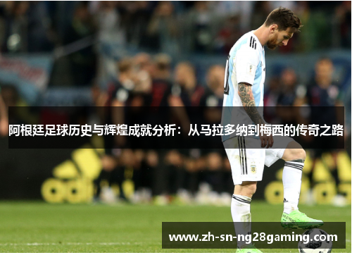 阿根廷足球历史与辉煌成就分析:从马拉多纳到梅西的传奇之路 阿根廷足球历史与辉煌成就分析:从马拉多纳到梅西的传奇之路