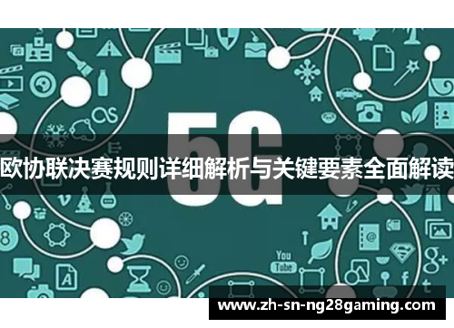 欧协联决赛规则详细解析与关键要素全面解读 欧协联决赛规则详细解析与关键要素全面解读