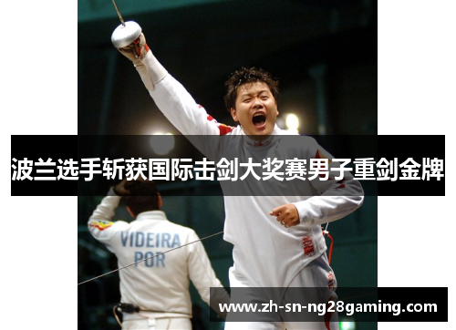 波兰选手斩获国际击剑大奖赛男子重剑金牌 波兰选手斩获国际击剑大奖赛男子重剑金牌