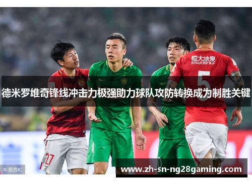 德米罗维奇锋线冲击力极强助力球队攻防转换成为制胜关键