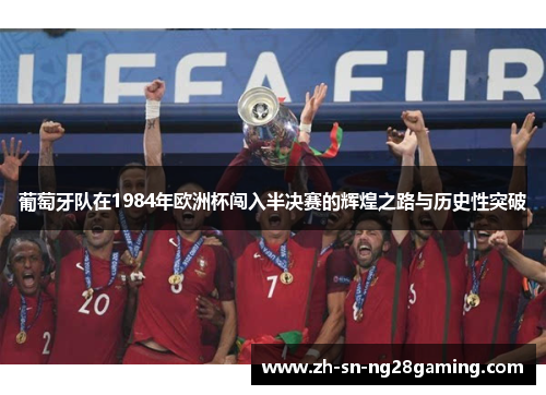 葡萄牙队在1984年欧洲杯闯入半决赛的辉煌之路与历史性突破